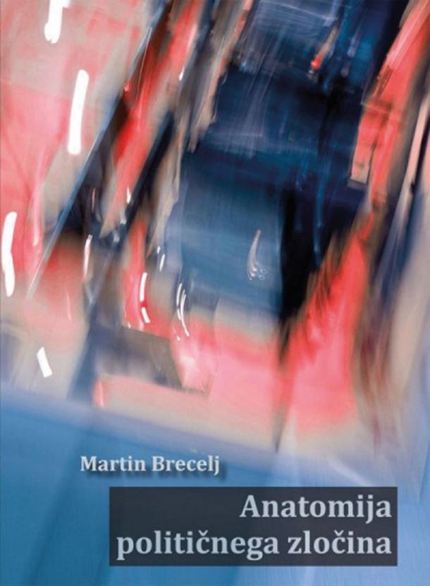 Martin Brecelj: Anatomija političnega zločina