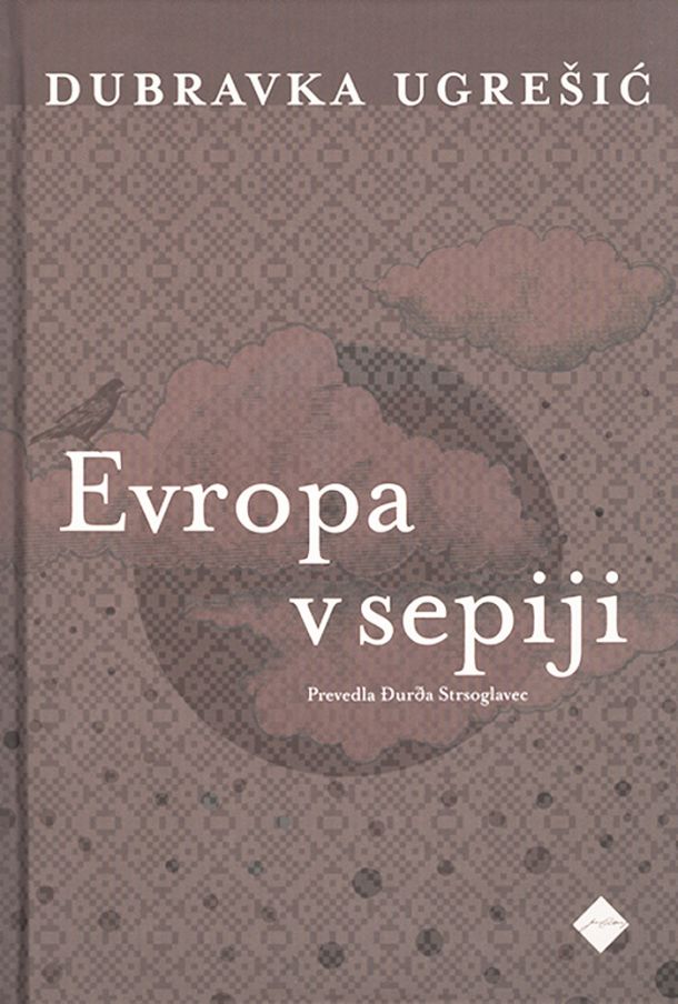 Dubravka Ugrešić: Evropa v sepiji