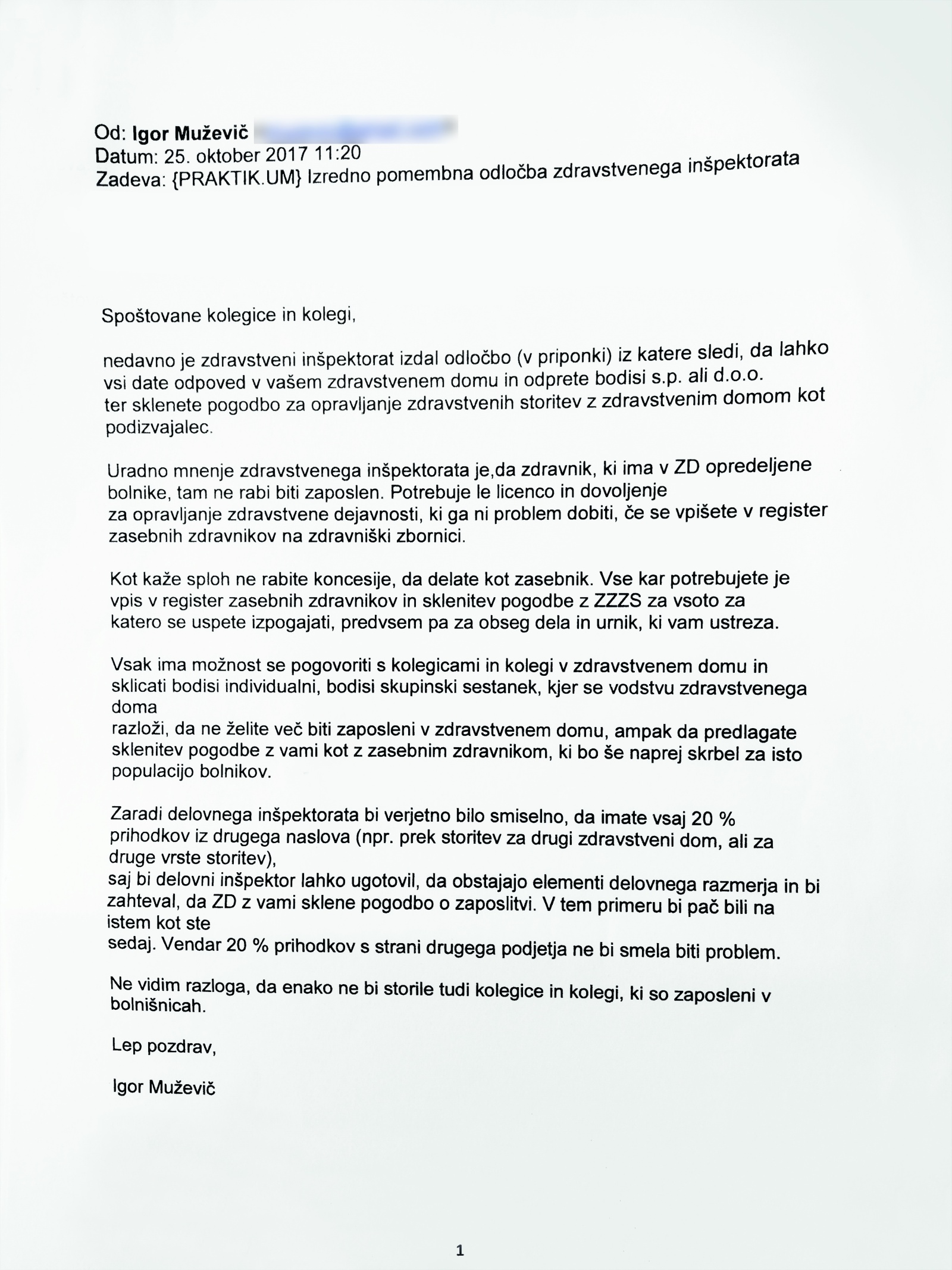 Že leto in pol pred sedanjim uporom družinskih zdravnikov je predsednik njihovega sindikata Praktik.um Igor Muževič članom poslal elektronsko sporočilo, v katerem jim je razkril, da lahko z odpovedjo pogodbe o zaposlitvi dosežejo, da jih bodo zdravstveni domovi morali vzeti nazaj kot zasebnike. Muževič danes pravi, da ne gre za skriti načrt za privatizacijo in da se je zgolj odzival na težave članstva. Toda zdi se, da se takrat zapisani scenarij sedaj uresničuje.