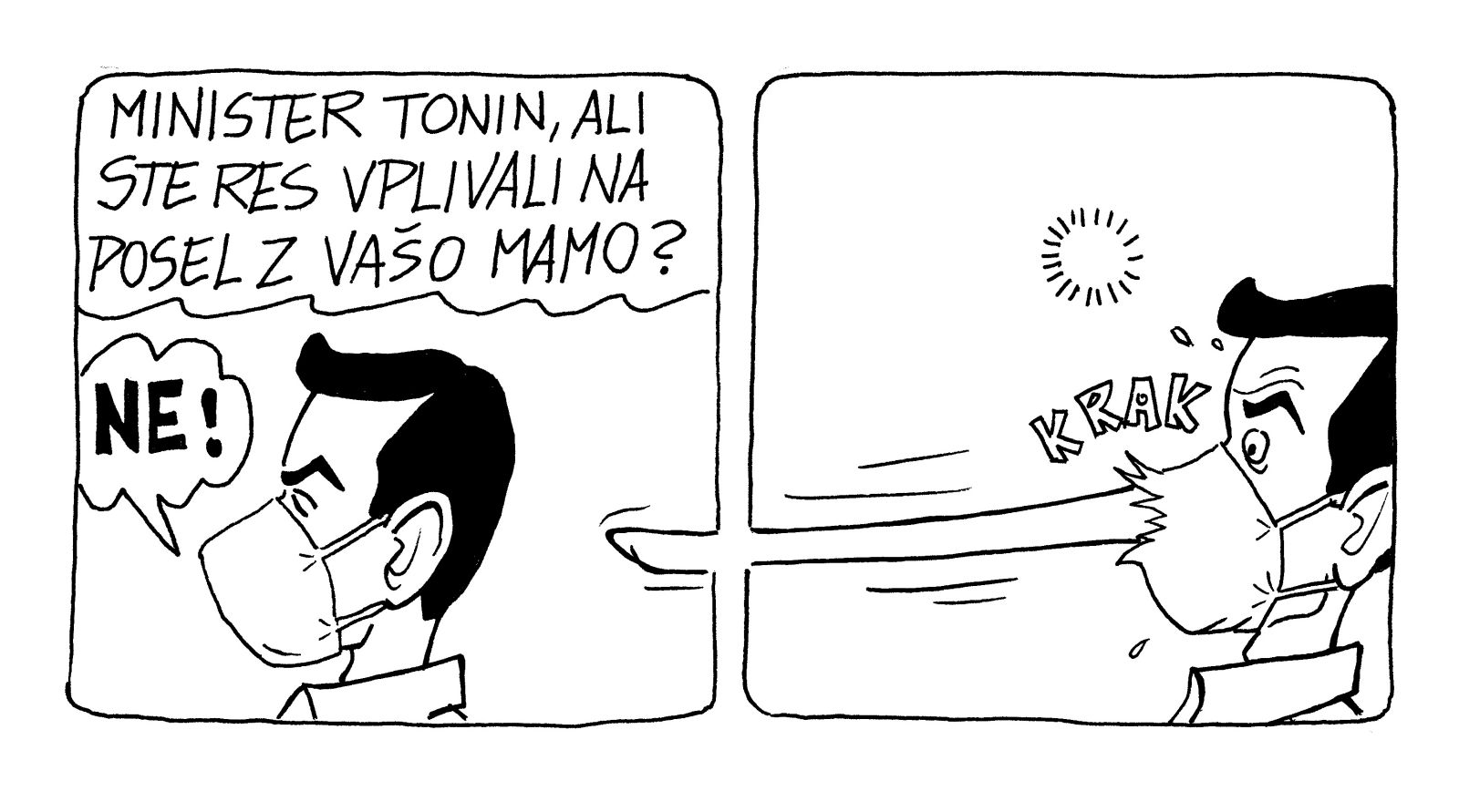 Podjetje Acron, v katerem pomemben položaj zaseda mati ministra Tonina, naj bi dobavilo za 30 milijonov mask. Tonin trdi, da na posel ni vplival, dejstvo, da je Acron med donatorji NSi, pa se mu ne zdi sporno. 