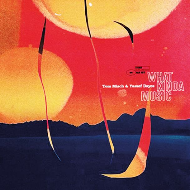 Tom Misch & Yussef Dayes: What Kinda Music