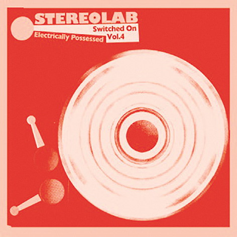 Stereolab: Electrically Possessed (Switched On Vol. 4)