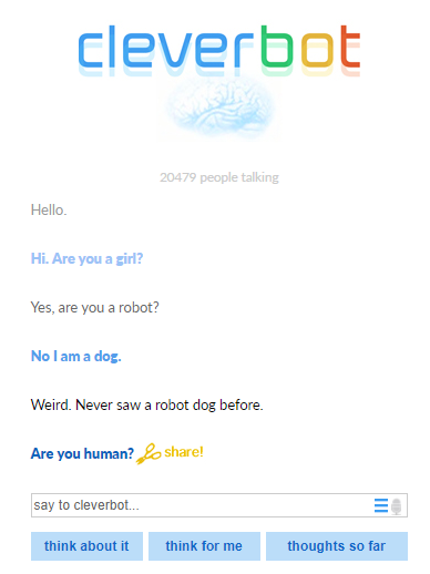 Pogovor s Cleverbotom: U: ŽivijoC: Zdravo. Ali si dekle? U: Ja, ali si ti robot? C: Ne, jaz sem pes. U: Čudno. Nikoli še nisem videla robotskega psa.C: Ali si ti človek? 